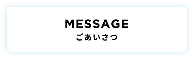 MESSAGE|ごあいさつ